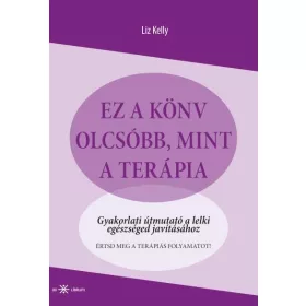   EZ A KÖNYV OLCSÓBB, MINT A TERÁPIA -  GYAKORLATI ÚTMUTATÓ...
