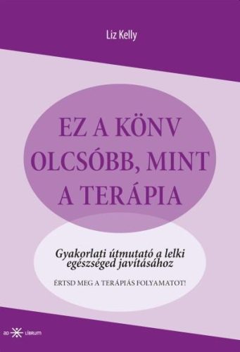 EZ A KÖNYV OLCSÓBB, MINT A TERÁPIA -  GYAKORLATI ÚTMUTATÓ...