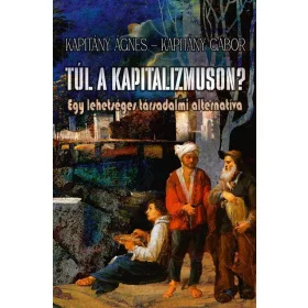   TÚL A KAPITALIZMUSON? - EGY LEHETSÉGES TÁRSADALMI ALTERNATÍVA