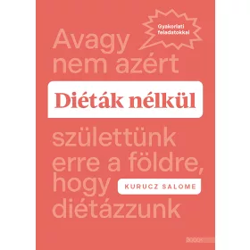   DIÉTÁK NÉLKÜL - AVAGY NEM AZÉRT SZÜLETTÜNK ERRE A FÖLDRE, HOGY DIÉTÁZZUNK