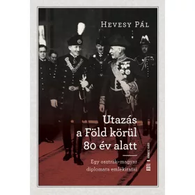   UTAZÁS A FÖLD KÖRÜL 80 ÉV ALATT - EGY OSZTRÁK- MAGYAR DIPLOMATA EMLÉKIRATAI