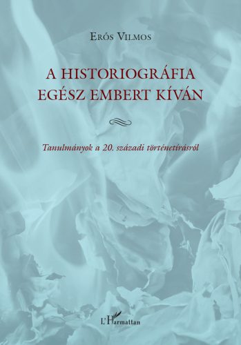 A HISTORIOGRÁFIA EGÉSZ EMBERT KÍVÁN