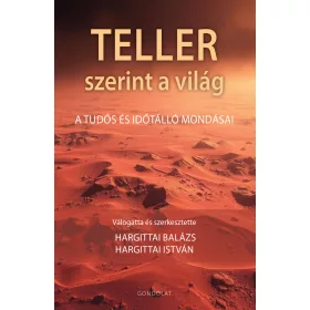 TELLER SZERINT A VILÁG - A TUDÓS ÉS IDŐTÁLLÓ MONDÁSAI