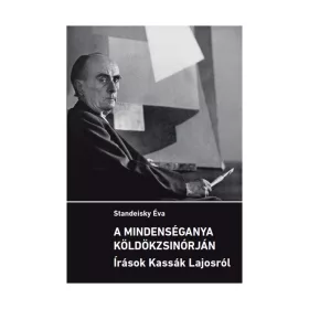   A MINDENSÉGANYA KÖLDÖKZSINÓRJÁN - ÍRÁSOK KASSÁK LAJOSRÓL