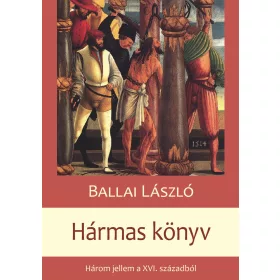 HÁRMAS KÖNYV - HÁROM JELLEM A XVI. SZÁZADBÓL