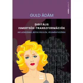   DIGITÁLIS ISMERTSÉG-TRANSZFORMÁCIÓK - INFLUENSZEREK, BEFOLYÁSOLÓK...