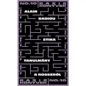 ALAIN BADIOU: ETIKA - TANULMÁNY A ROSSZRÓL