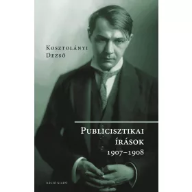KOSZTOLÁNYI  DEZSŐ: PUBLICISZTIKAI ÍRÁSOK 1907-1908