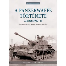   A PANZERWAFFE TÖRTÉNETE 2. KÖTET: 1942-45 - TÖRTÉNELEM, TECHNIKA, HARCJELENTÉSEK