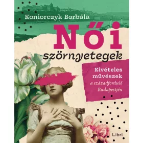   NŐI SZÖRNYETEGEK - KIVÉTELES MŰVÉSZEK A SZÁZADELŐ BUDAPESTJÉN
