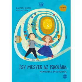   BAJZÁTH MÁRIA: ÍGY MEGYEK AZ ISKOLÁBA - NÉPMESÉK 5 ÉVES KORTÓL (FRISSÍTETT KIADÁS)