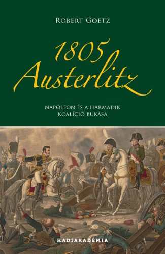 1805 AUSTERLITZ - NAPÓLEON ÉS A HARMADIK KOALÍCIÓ BUKÁSA