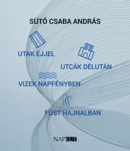 UTAK ÉJJEL, UTCÁK DÉLUTÁN, VIZEK NAPFÉNYBEN, FÜST HAJNALBAN