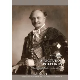   A JOGTUDÓS POLITIKUS - WLASSICS GYULA BÁRÓ POLITIKAI PÁLYÁJA