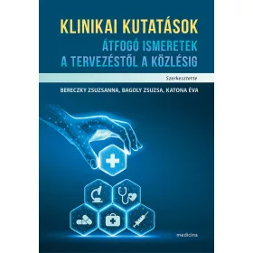   KLINIKAI KUTATÁSOK - ÁTFOGÓ ISMERETEK A TERVEZÉSTŐL A KÖZLÉSIG