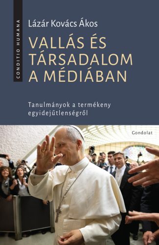 VALLÁS ÉS TÁRSADALOM A MÉDIÁBAN - TANULMÁNYOK A TERMÉKENY EGYIDEJŰTLENSÉGRŐL