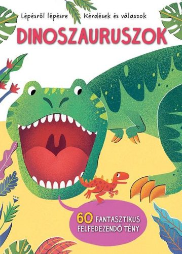 DINOSZAURUSZOK - LÉPÉSRŐL LÉPÉSRE -  KÉRDÉSEK ÉS VÁLASZOK