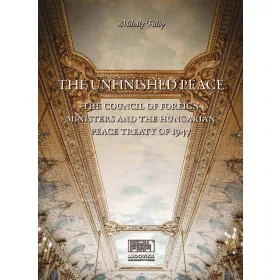   THE UNFINISHED PEACE - THE COUNCIL OF FOREIGN MINISTERS AND THE HUNGARIAN PEACE