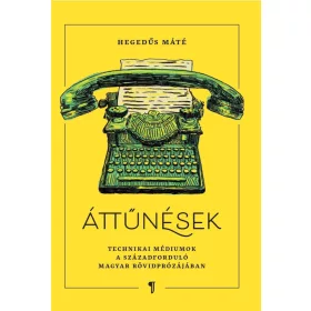  ÁTTŰNÉSEK - TECHNIKAI MÉDIUMOK A SZÁZADFORDULÓ MAGYAR RÖVIDPRÓZÁJÁBAN