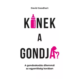   KINEK A GONDJA? - A GONDOSKODÁS DILEMMÁI AZ EGYENLŐSÉG KORÁBAN