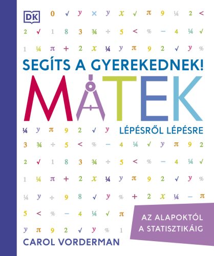 SEGÍTS A GYEREKEDNEK! MATEK LÉPÉSRŐL LÉPÉSRE - AZ ALAPOKTÓL A STATISZTIKÁIG