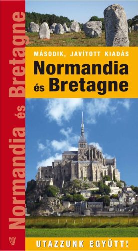 NORMANDIA ÉS BRETAGNE - UTAZZUNK EGYÜTT!  ( MÁSODIK, JAVÍTOTT KIADÁS)