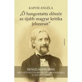   Ő HANGOZTATTA ELŐSZÖR AZ ÚJABB MAGYAR KRITIKA JELSZAVAIT (HENSZLMANN IMRE )