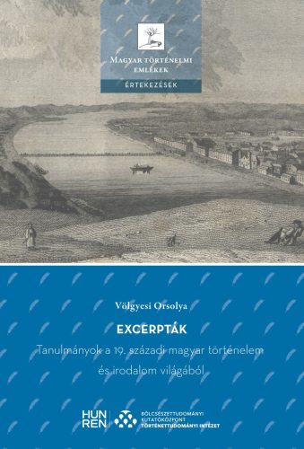EXCERPTÁK - TANULMÁNYOK A 19. SZÁZADI MAGYAR TÖRTÉNELEM ÉS IRODALOM VILÁGÁBÓL