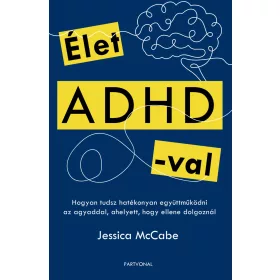   ÉLET ADHD-VAL - HOGYAN TUDSZ HATÉKONYAN EGYÜTTMŰKÖDNI AZ AGYADDAL, AHELYETT, HOG