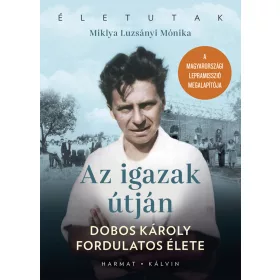   AZ IGAZAK ÚTJÁN - DOBOS KÁROLY FORDULATOS ÉLETE(2.KIADÁS)
