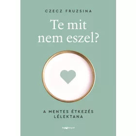TE MIT NEM ESZEL? - A MENTES ÉTKEZÉS LÉLEKTANA