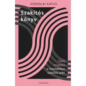   SZAKÍTÓS KÖNYV - TALÁLJ MAGADRA A TRAUMATIKUS SZAKÍTÁS UTÁN