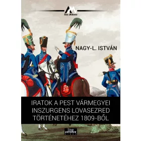   IRATOK A PEST VÁRMEGYEI INSZURGENS LOVASEZRED TÖRTÉNETÉHEZ 1809-BŐL