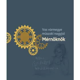 MÉRNÖKNŐK - VAS VÁRMEGYE MŰSZAKI NAGYJAI