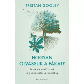   HOGYAN OLVASSUK A FÁKAT? - JELEK ÉS MINTÁZATOK A GYÖKEREKTŐL A LEVELEKIG