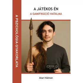   A JÁTÉKOS ÉN  - A GAMIFIKÁCIÓ HATALMA ( A PSZICHOLÓGIA  GYAKORLATA)