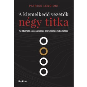   A KIEMELKEDŐ VEZETŐK NÉGY TITKA - AZ ÁTLÁTHATÓ ÉS EGÉSZSÉGES SZERVEZETEK ..