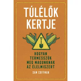   TÚLÉLŐK KERTJE - HOGYAN TERMESSZÜK MEG MAGUNKNAK AZ ÉLELMISZERT