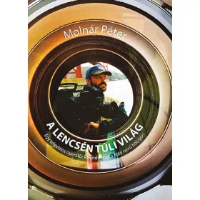   A LENCSÉN TÚLI VILÁG - EGY TELEVÍZIÓS OPERETŐR KALANDOZÁSAI A FÖLD NEVŰ BOLYGÓN