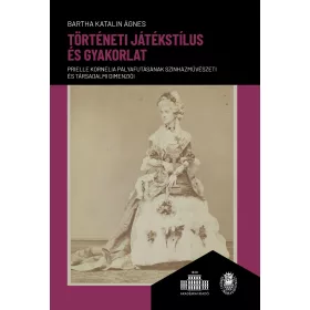   BARTHA KATALIN ÁGNES: TÖRTÉNETI JÁTÉKSTÍLUS ÉS GYAKORLAT