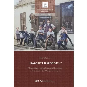   IPAROS ITT, IPAROS OTT  MESTERSÉGEK TERÜLETI EGYENLŐTLENSÉGEI A 19. SZÁZAD..