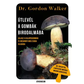   ÚTLEVÉL A GOMBÁK BIRODALMÁBA - KALAUZ A KALAPOSGOMBÁK ÉS MEGANNYI MÁS CSODA VILÁ