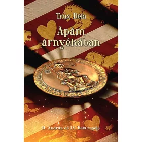 APÁM ÁRNYÉKÁBAN - II. ANDRÁS ÉS IV. BÉLA REGÉJE