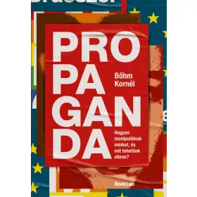  PROPAGANDA - HOGYAN MANIPULÁLNAK MINKET, ÉS MIT TEHETÜNK ELLENE?