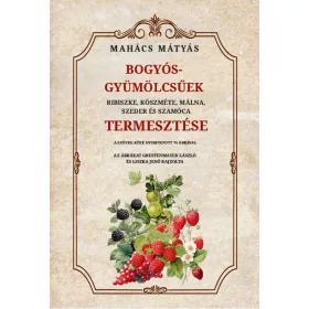   BOGYÓS GYÜMÖLCSŰEK RIBISZKE, KÖSZMÉTE, MÁLNA, SZEDER ÉS SZAMÓCA TERMESZTÉSE