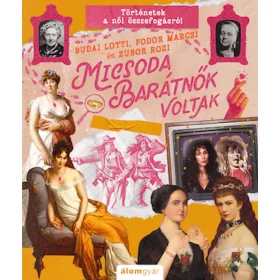   MICSODA BARÁTNŐK VOLTAK - TÖRTÉNETEK A NŐI ÖSSZEFOGÁSRÓL