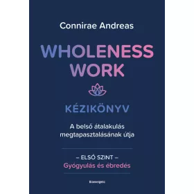   WHOLENESS WORK KÉZIKÖNYV - A BELSŐ ÁTALAKULÁS MEGTAPASZTALÁSÁNAK ÚTJA - ELSŐ SZI