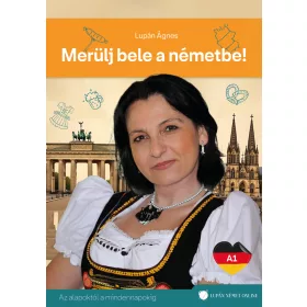 MERÜLJ BELE A NÉMETBE! A1 - AZ ALAPOKTÓL A MINDENNAPOKIG