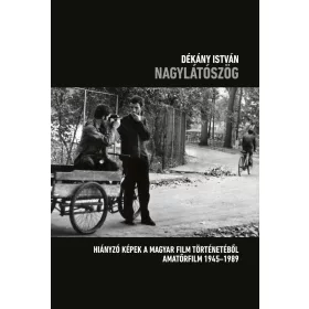   NAGYLÁTÓSZÖG - HIÁNYZÓ KÉPEK A MAGYAR FILM TÖRTÉNETÉBŐL AMATŐRFILM  1945-1989