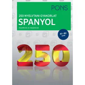  PONS 250 NYELVTANI GYAKORLAT SPANYOL - KEZDŐKNEK ÉS HALADÓKNAK A1-B2 SZINT